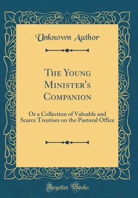 Download The Young Minister's Companion: Or a Collection of Valuable and Scarce Treatises on the Pastoral Office (Classic Reprint) - Unknown | ePub