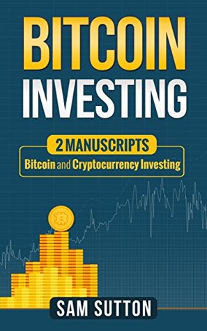 Full Download Bitcoin Investing: 2 Manuscripts: Bitcoin and Cryptocurrency Investing - Sam Sutton file in PDF