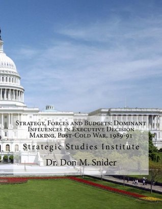Full Download Strategy, Forces and Budgets: Dominant Influences in Executive Decision Making, Post-Cold War, 1989-91 - Dr. Don M. Snider file in ePub