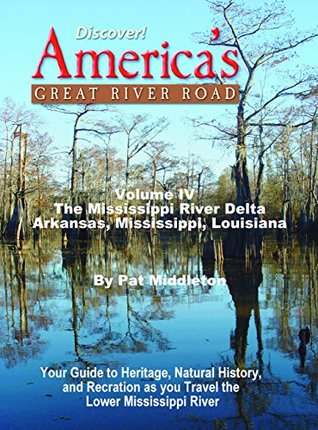 Full Download Discover! America's Great River Road, Volume 4: Memphis, Tennesse to the Gulf: Your Guide to heritage, natural history, and Recreation along the Delta Region of the Mississippi River - Pat Middleton | ePub