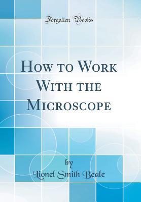 Full Download How to Work with the Microscope (Classic Reprint) - Lionel Smith Beale | ePub