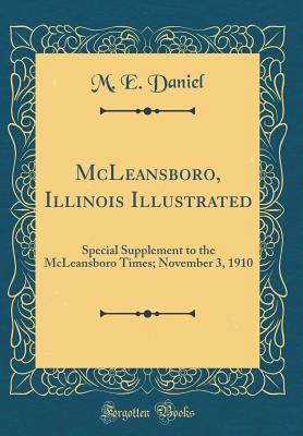 Read Online McLeansboro, Illinois Illustrated: Special Supplement to the McLeansboro Times; November 3, 1910 (Classic Reprint) - M E Daniel file in PDF