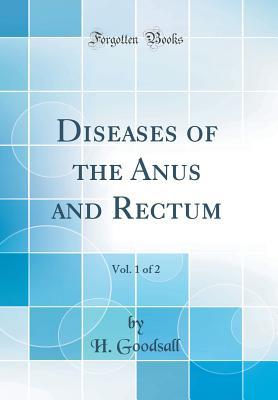 Read Diseases of the Anus and Rectum, Vol. 1 of 2 (Classic Reprint) - H Goodsall file in ePub