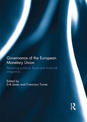 Read Online Governance of the European Monetary Union: Recasting Political, Fiscal and Financial Integration - Erik Jones file in PDF
