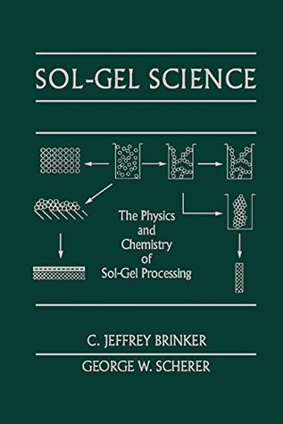 Read Online Sol-Gel Science: The Physics and Chemistry of Sol-Gel Processing - C. Jeffrey Brinker | PDF