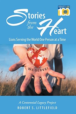 Read Stories from the Heart: Lions Serving the World One Person at a Time: A Centennial Legacy Project - Robert S Littlefield | PDF