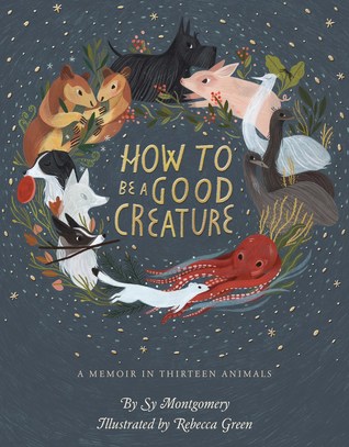 Read How to Be a Good Creature: A Memoir in Thirteen Animals - Sy Montgomery | ePub