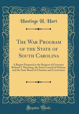 Download The War Program of the State of South Carolina: A Report Prepared at the Request of Governor Richard I. Manning, the State Council of Defense and the State Board of Charities and Corrections (Classic Reprint) - Hastings Hornell Hart file in PDF