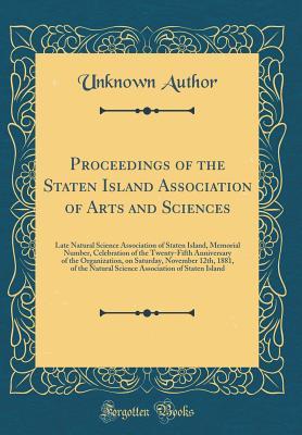 Read Proceedings of the Staten Island Association of Arts and Sciences: Late Natural Science Association of Staten Island, Memorial Number, Celebration of the Twenty-Fifth Anniversary of the Organization, on Saturday, November 12th, 1881, of the Natural Scienc - Unknown file in ePub
