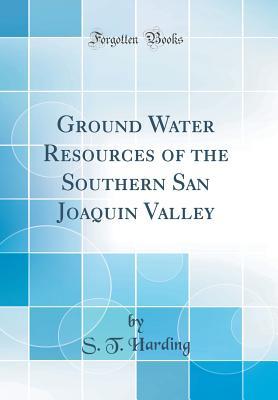 Read Ground Water Resources of the Southern San Joaquin Valley (Classic Reprint) - S.T. Harding file in PDF
