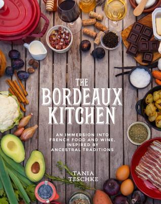 Read The Bordeaux Kitchen: An Immersion Into French Food and Wine: Inspired by Ancestral Traditions - Tania Teschke | PDF