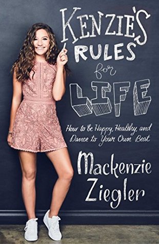Read Online Kenzie's Rules For Life: How to be Healthy, Happy and Dance to your own Beat - Mackenzie Ziegler file in PDF