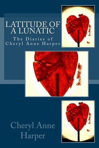 Read Latitude of A Lunatic:The Diaries of Cheryl Anne Harper - Cheryl Anne Harper file in PDF