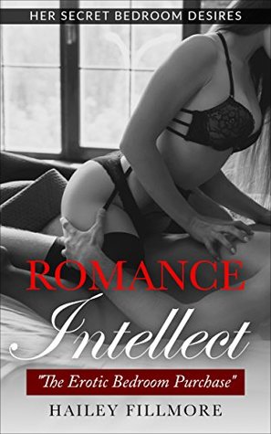 Read Romance Intellect: Her Secret Bedroom Desires ; The Erotic Bedroom Purchase! (Romance, Erotica, Love, Sex Desire, Sensational, Bedroom, Secrets, Satisfaction, Intrigue) - Hailey Fillmore | ePub
