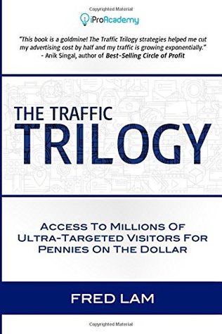 Read Online The Traffic Trilogy: Access To Millions of Ultra-Targeted Visitors For Pennies On The Dollar - Fred Lam file in ePub