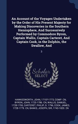 Full Download An Account of the Voyages Undertaken by the Order of His Present Majesty for Making Discoveries in the Southern Hemisphere, and Successively Performed by Commodore Byron, Captain Wallis, Captain Carteret, and Captain Cook, in the Dolphin, the Swallow - John Hawkesworth file in PDF