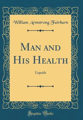 Full Download Man and His Health: Liquids (Classic Reprint) - William Armstrong Fairburn | ePub