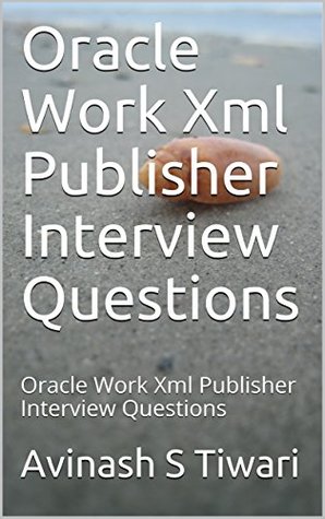 Full Download Oracle Xml Publisher Interview Questions: Oracle Xml Publisher Interview Questions - Avinash S Tiwari file in ePub