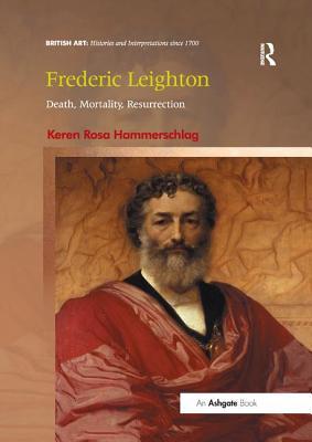 Read Online Frederic Leighton: Death, Mortality, Resurrection - Keren Rosa Hammerschlag | ePub