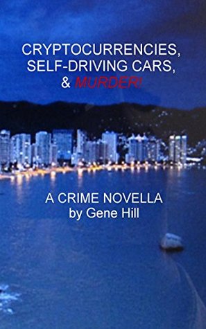Read Online Cryptocurrencies, Self-driving Cars, & Murder!: A Crime Novella - Gene Hill file in ePub