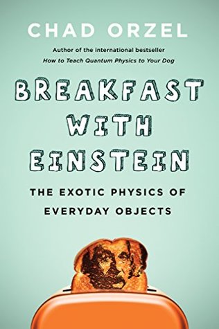 Read Online Breakfast with Einstein: The Exotic Physics of Everyday Objects - Chad Orzel file in ePub