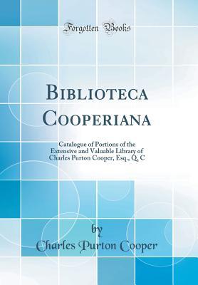 Download Biblioteca Cooperiana: Catalogue of Portions of the Extensive and Valuable Library of Charles Purton Cooper, Esq., Q. C (Classic Reprint) - Charles Purton Cooper file in ePub