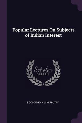 Full Download Popular Lectures on Subjects of Indian Interest - S Goodeve Chuckerbutty file in ePub