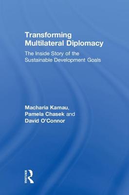 Download Transforming Multilateral Diplomacy: The Inside Story of the Sustainable Development Goals - Macharia Kamau file in ePub
