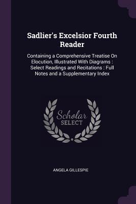 Download Sadlier's Excelsior Fourth Reader: Containing a Comprehensive Treatise on Elocution, Illustrated with Diagrams: Select Readings and Recitations: Full Notes and a Supplementary Index - Angela Gillespie | PDF