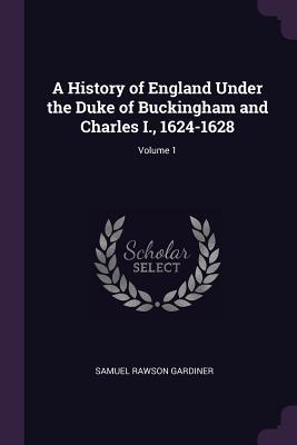 Download A History of England Under the Duke of Buckingham and Charles I., 1624-1628; Volume 1 - Samuel Rawson Gardiner file in ePub