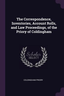 Read The Correspondence, Inventories, Account Rolls, and Law Proceedings, of the Priory of Coldingham - Coldingham Priory | ePub