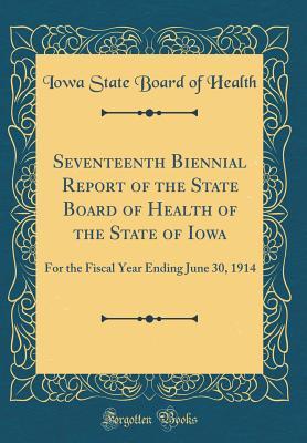 Full Download Seventeenth Biennial Report of the State Board of Health of the State of Iowa: For the Fiscal Year Ending June 30, 1914 (Classic Reprint) - Iowa State Board of Health | ePub