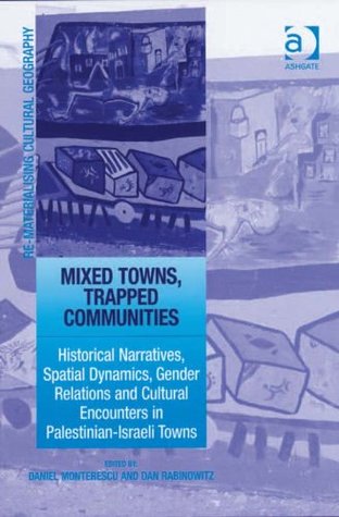 Download Mixed Towns, Trapped Communities: Historical Narratives, Spatial Dynamics, Gender Relations and Cultural Encounters in Palestinian-Israeli Towns (Re-materialising Cultural Geography) - Daniel Monterescu file in ePub