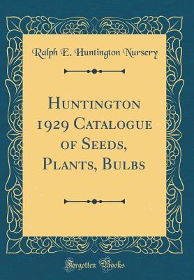 Read Online Huntington 1929 Catalogue of Seeds, Plants, Bulbs (Classic Reprint) - Ralph E Huntington Nursery | ePub