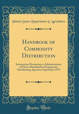 Download Handbook of Commodity Distribution: Instructions Pertaining to Administration of Direct Distribution Programs by Distributing Agencies; September 1955 (Classic Reprint) - U.S. Department of Agriculture file in ePub