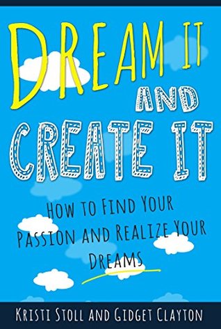 Read Online Dream It and Create It: How to Find Your Passion and Realize Your Dreams - Kristi Stoll file in ePub