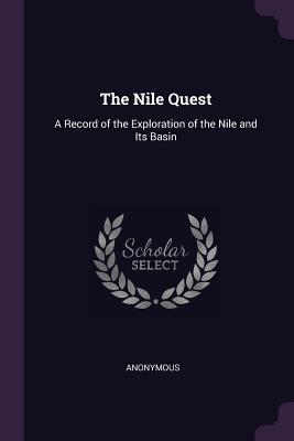 Full Download The Nile Quest: A Record of the Exploration of the Nile and Its Basin - Anonymous file in PDF