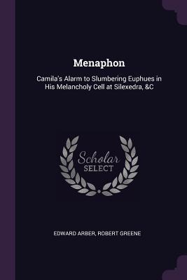 Download Menaphon: Camila's Alarm to Slumbering Euphues in His Melancholy Cell at Silexedra, &c - Edward Arber file in ePub