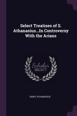 Download Select Treatises of S. Athanasiusin Controversy with the Arians - Athanasius of Alexandria | PDF