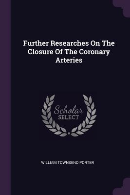Download Further Researches on the Closure of the Coronary Arteries - William Townsend Porter | ePub