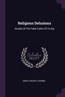 Download Religious Delusions: Studies of the False Faiths of To-Day - James Vincent Coombs | ePub