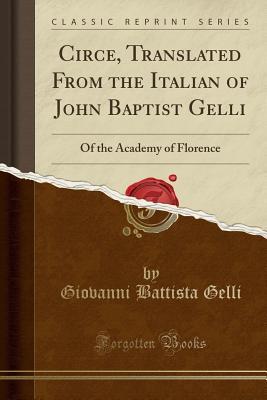 Download Circe, Translated from the Italian of John Baptist Gelli: Of the Academy of Florence (Classic Reprint) - Giovanni Battista Gelli | PDF