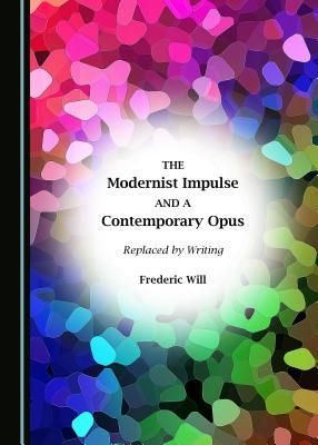Read The Modernist Impulse and a Contemporary Opus: Replaced by Writing - Frederic Will file in ePub