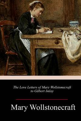 Full Download The Love Letters of Mary Wollstonecraft to Gilbert Imlay - Mary Wollstonecraft file in ePub