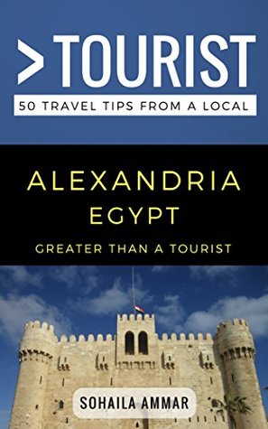 Read Greater Than a Tourist- Alexandria Egypt: 50 Travel Tips from a Local - Sohaila Ammar file in PDF