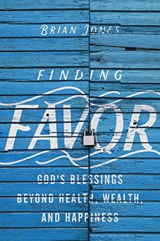 Read Online Finding Favor: God's Blessings Beyond Health, Wealth, and Happiness - Brian C. Jones | ePub