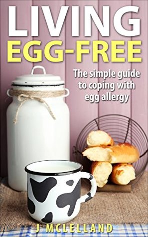Full Download Living Egg-Free: The simple guide to coping with egg allergy - Jayne McLelland file in PDF