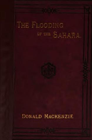 Download The Flooding of the Sahara: An Account of the Proposed Plan for Opening Central Africa to Commerce - Donald MacKenzie | PDF