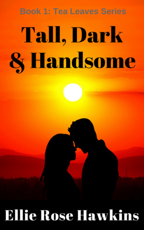 Download Tall, Dark & Handsome: Debut Romance Novel (Tea Leaves, #1) - Ellie Rose Hawkins | PDF