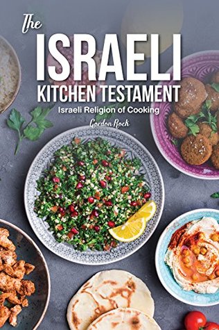Read Online The Israeli Kitchen Testament: Israeli Religion of Cooking - Gordon Rock file in PDF